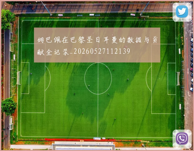 姆巴佩在巴黎圣日耳曼的数据与贡献全记录_20260527112139