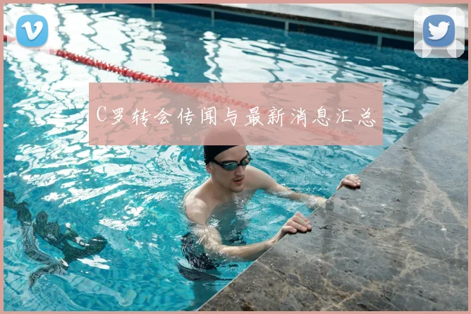 C罗转会传闻与最新消息汇总
