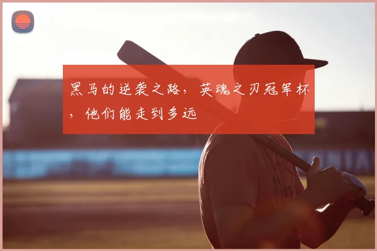 黑马的逆袭之路,英魂之刃冠军杯,他们能走到多远